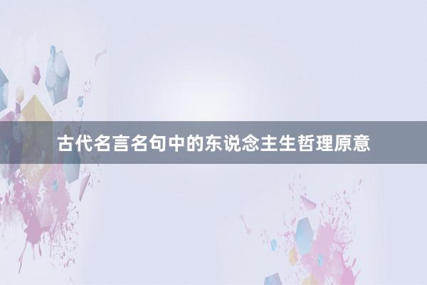 古代名言名句中的东说念主生哲理原意